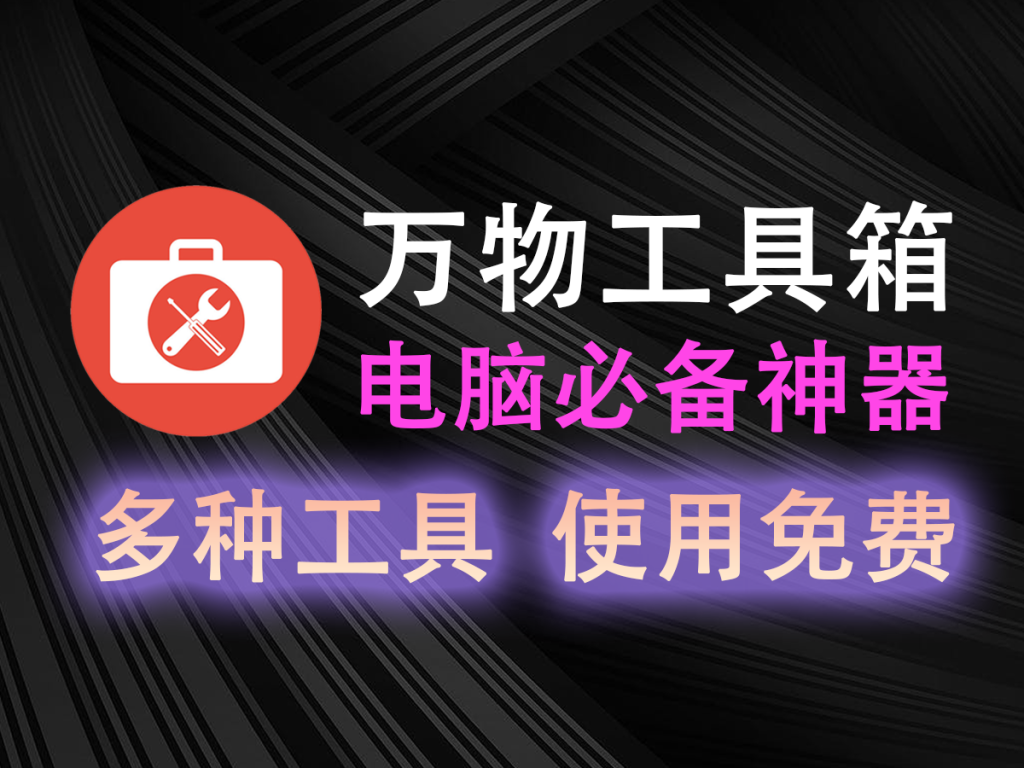 【11.3】免费Win工具箱！集合超50+实用工具，海量实用工具，轻松优化系统体验 万物工具箱0731绿色免安装-FreeDw资源库